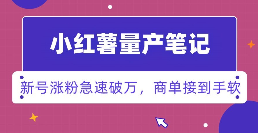 小红书量产笔记，一分种一条笔记，新号涨粉急速破万，新黑马赛道，商单接到手软【揭秘】-逐浪前行