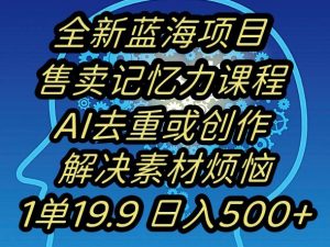 蓝海项目记忆力提升,AI去重,一单19.9日入500+【揭秘】-逐浪前行