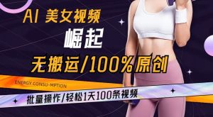 AI美女视频崛起玩法无搬运100%原创，批量操作，轻松1天100条【揭秘】-逐浪前行
