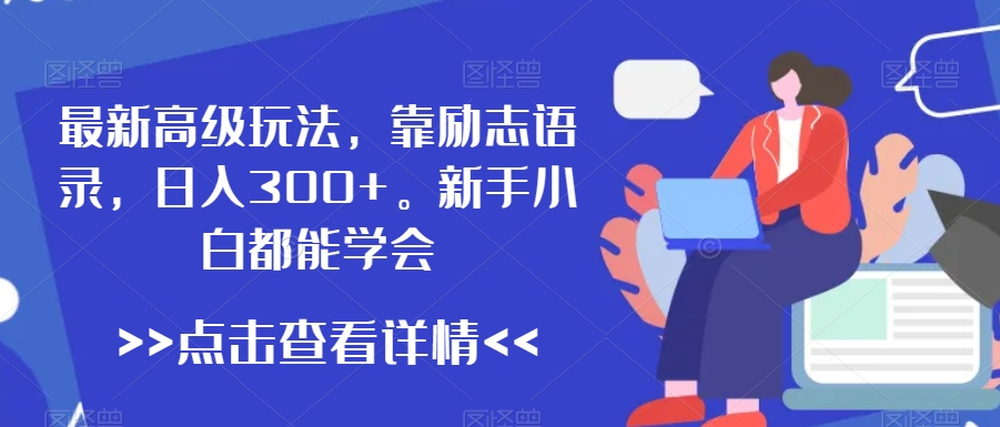 最新高级玩法，靠励志语录，日入300+，新手小白都能学会【揭秘】-逐浪前行