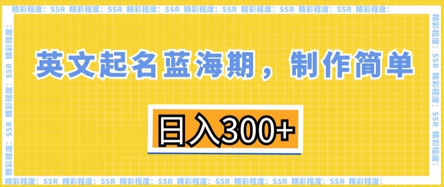 英文起名蓝海期，制作简单，日入300+【揭秘】-逐浪前行