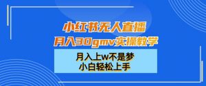 小红书无人直播月入30gmv实操教学，月入上w不是梦，小白轻松上手【揭秘】-逐浪前行