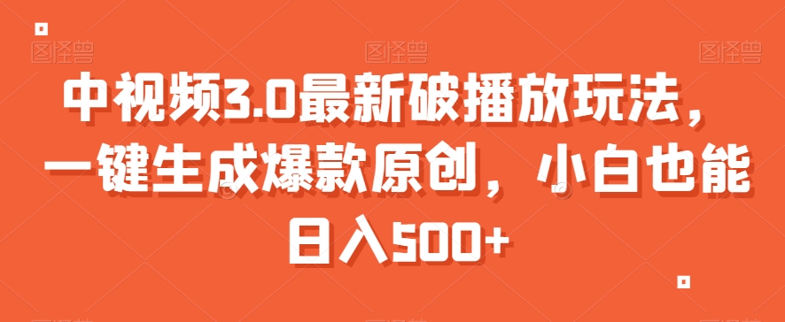中视频3.0最新破播放玩法，一键生成爆款原创，小白也能日入500+【揭秘】-逐浪前行