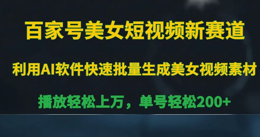 百家号美女短视频新赛道，播放轻松上万，单号轻松200+【揭秘】-逐浪前行
