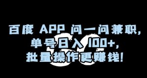 百度APP问一问兼职,单号日入100+,批量操作更赚钱【揭秘】-逐浪前行
