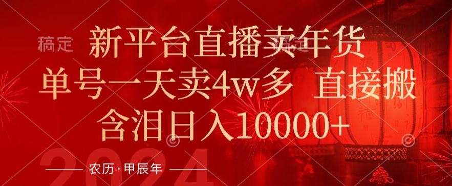 年末红利来了，新平台直播卖年货，单号一天卖4w多，话术场景直接搬，含泪日入1w+【揭秘】-逐浪前行