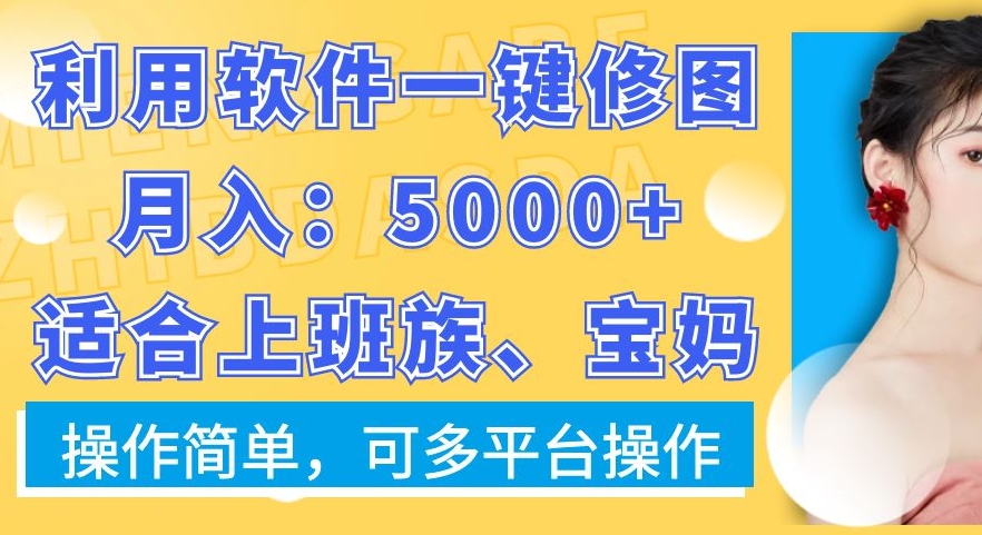 利用软件一键修图月入5000+，适合上班族、宝妈，操作简单，可多平台操作【揭秘】-逐浪前行