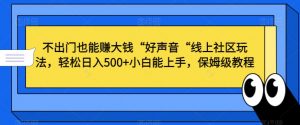不出门也能赚大钱“好声音“线上社区玩法,轻松日入500+小白能上手,保姆级教程【揭秘】-逐浪前行