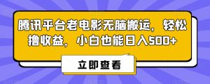 腾讯平台老电影无脑搬运,轻松撸收益,小白也能日入500+【揭秘】-逐浪前行