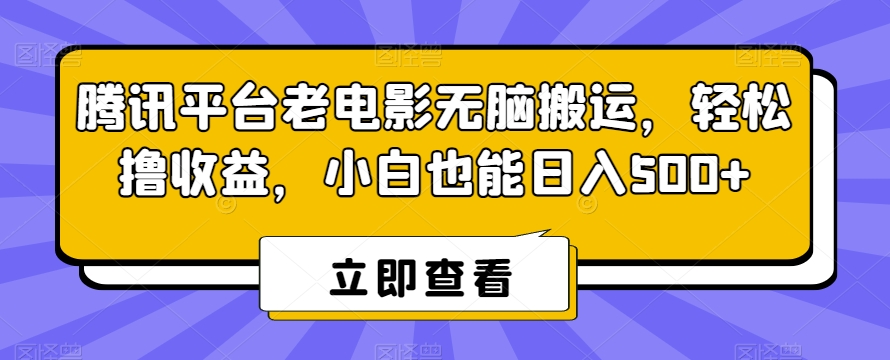 腾讯平台老电影无脑搬运，轻松撸收益，小白也能日入500+【揭秘】-逐浪前行