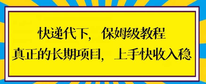 快递代下保姆级教程，真正的长期项目，上手快收入稳【揭秘】-逐浪前行
