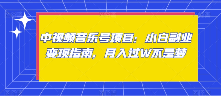 中视频音乐号项目：小白副业变现指南，月入过W不是梦【揭秘】-逐浪前行