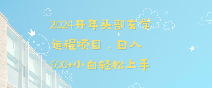 2024开年头部玄学运程项目，日入600+小白轻松上手【揭秘】-逐浪前行