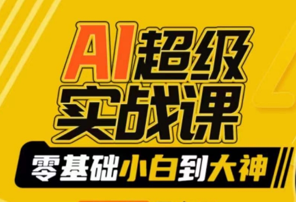 AI超级实战课：零基础小白到大神，掌握ai绘画玩法与变现-逐浪前行