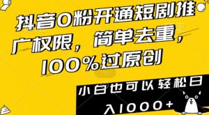 抖音0粉开通短剧推广权限,简单去重,100%过原创,小白也可以轻松日入1000+【揭秘】-逐浪前行