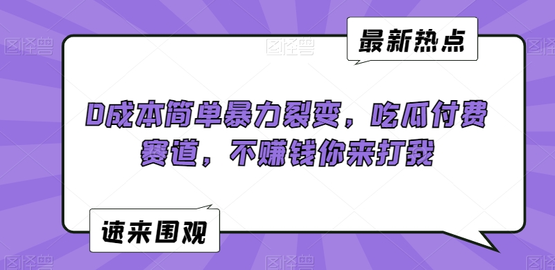 0成本简单暴力裂变，吃瓜付费赛道，不赚钱你来打我【揭秘】-逐浪前行