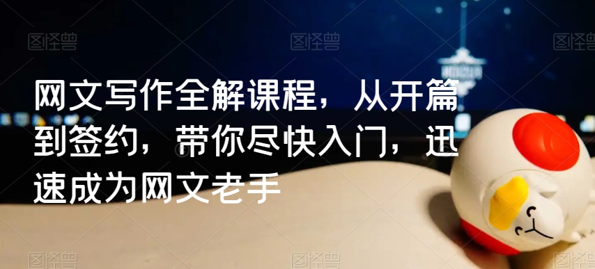 网文写作全解课程，从开篇到签约，带你尽快入门，迅速成为网文老手-逐浪前行