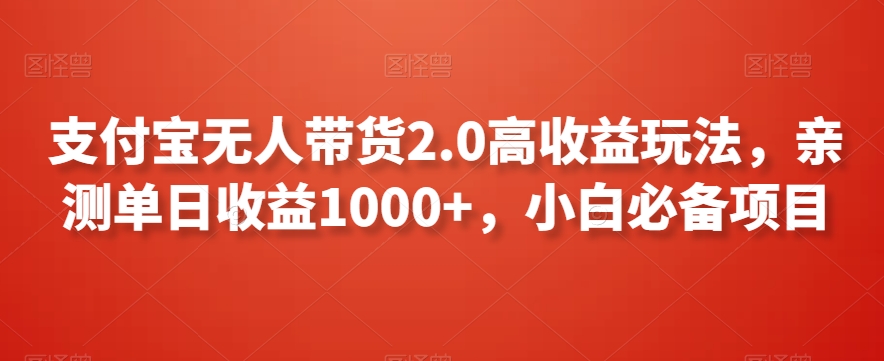 支付宝无人带货2.0高收益玩法，亲测单日收益1000+，小白必备项目【揭秘】-逐浪前行