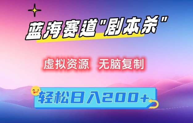 虚拟资源“剧本杀”无脑复制，轻松日入200+【揭秘】-逐浪前行