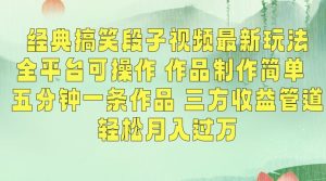 经典搞笑段子视频最新玩法,全平台可操作,作品制作简单,五分钟一条作品,三方收益管道【揭秘】-逐浪前行