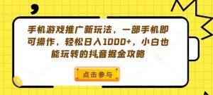 手机游戏推广新玩法,一部手机即可操作,轻松日入1000+,小白也能玩转的抖音掘金攻略【揭秘】-逐浪前行