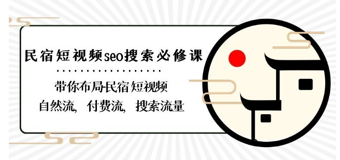 民宿-短视频seo搜索必修课：带你布局-民宿短视频自然流，付费流，搜索流量-逐浪前行