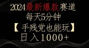 2024最新爆款赛道,每天5分钟,手残党也能玩,轻松日入1000+【揭秘】-逐浪前行