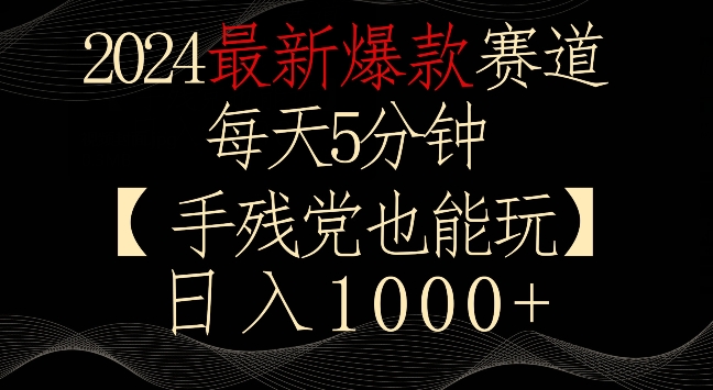 2024最新爆款赛道，每天5分钟，手残党也能玩，轻松日入1000+【揭秘】-逐浪前行