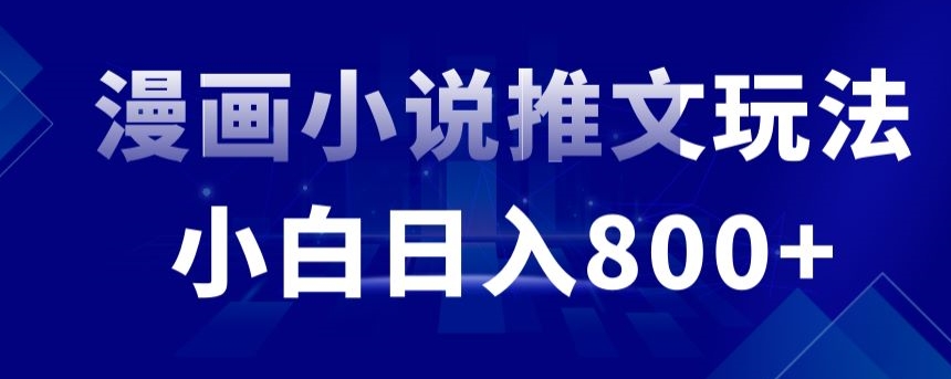 外面收费19800的漫画小说推文项目拆解，小白操作日入800+【揭秘】-逐浪前行
