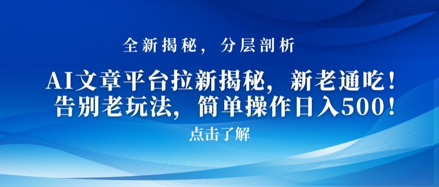 AI文章平台拉新揭秘，新老通吃！告别老玩法，简单操作日入500【揭秘】-逐浪前行