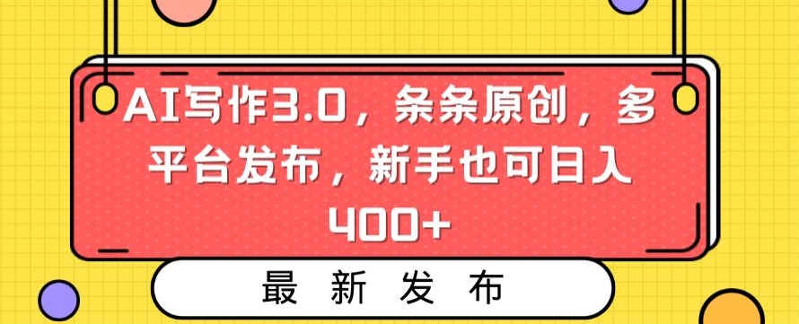 AI写作3.0，条条原创，多平台发布，新手也可日入400+【揭秘】-逐浪前行