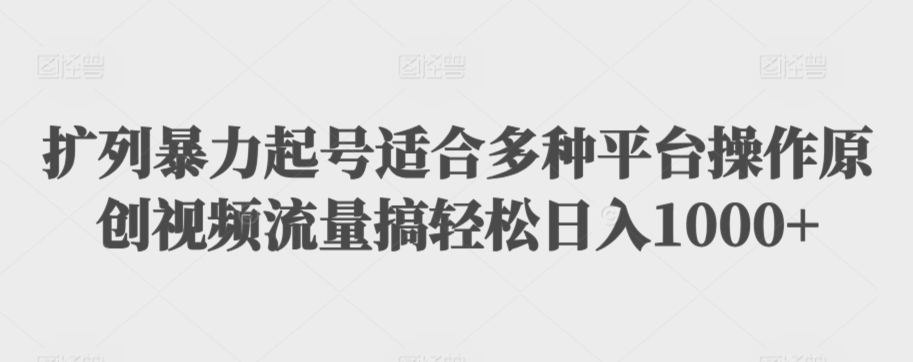 扩列暴力起号适合多种平台操作原创视频流量搞轻松日入1000+【揭秘】-逐浪前行