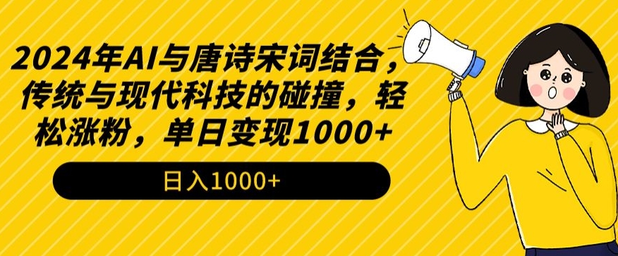 2024年AI与唐诗宋词结合，传统与现代科技的碰撞，轻松涨粉，单日变现1000+【揭秘】-逐浪前行