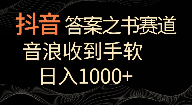 抖音答案之书赛道，每天两三个小时，音浪收到手软，日入1000+【揭秘】-逐浪前行