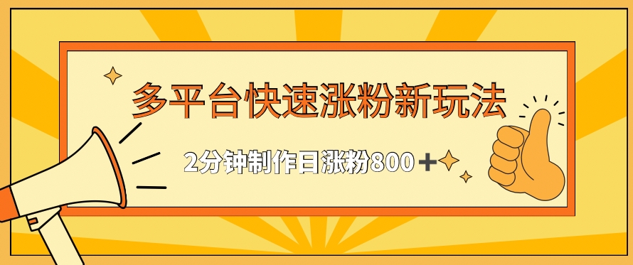 多平台快速涨粉最新玩法，2分钟制作，日涨粉800+【揭秘】-逐浪前行