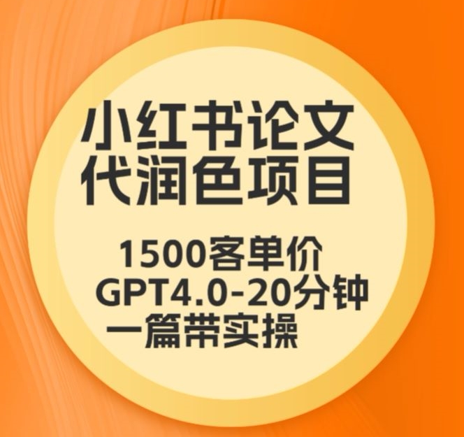 毕业季小红书论文代润色项目，本科1500，专科1200，高客单GPT4.0-20分钟一篇带实操【揭秘】-逐浪前行