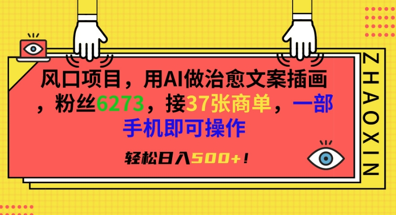 风口项目，用AI做治愈文案插画，粉丝6273，接37张商单，一部手机即可操作，轻松日入500+【揭秘】-逐浪前行