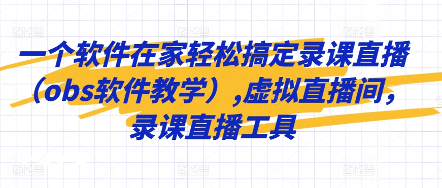 一个软件在家轻松搞定录课直播（obs软件教学）,虚拟直播间，录课直播工具-逐浪前行