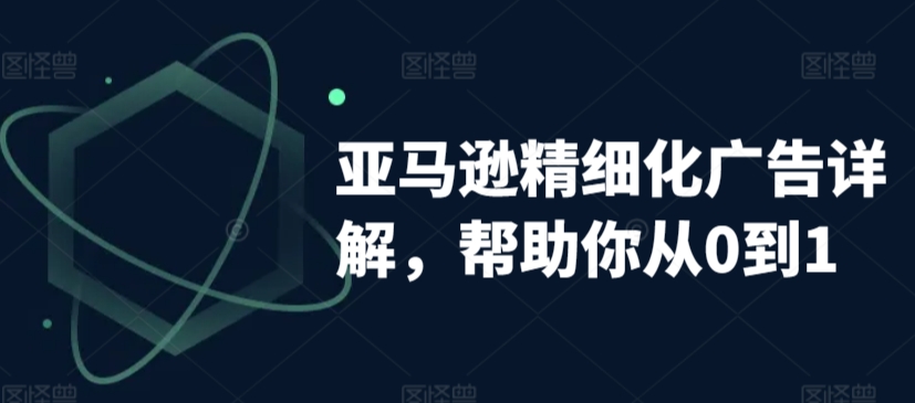 亚马逊精细化广告详解，帮助你从0到1，自动广告权重解读、手动广告打法详解-逐浪前行