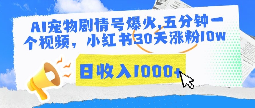 AI宠物剧情号爆火，五分钟一个视频，小红书30天涨粉10w，日收入1000+【揭秘】-逐浪前行