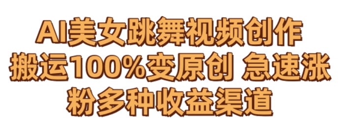 AI美女跳舞视频0成本创作，骚操作搬运，100%变原创，急速涨粉，多种收益渠道【揭秘】-逐浪前行
