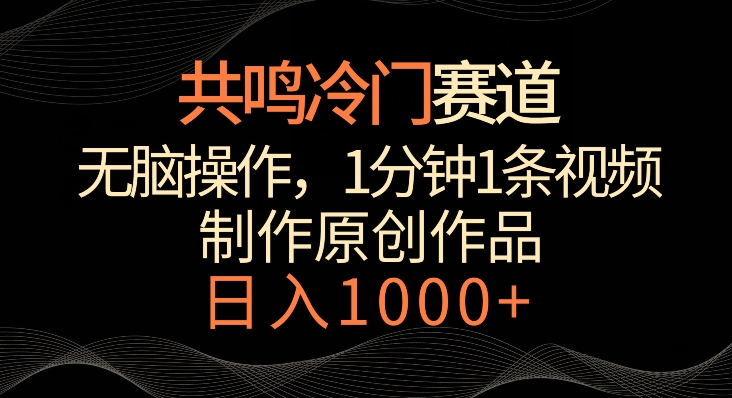 共鸣冷门赛道，无脑操作，一分钟一条视频，日入1000+【揭秘】-逐浪前行