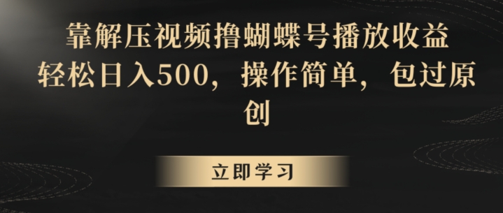 靠解压视频撸蝴蝶号播放收益，轻松日入500，操作简单，包过原创【揭秘】-逐浪前行