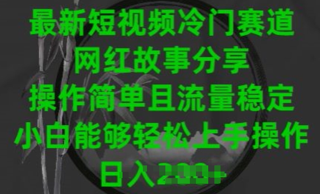最新短视频冷门赛道，网红故事分享，操作简单且流量稳定，小白能够轻松上手操作【揭秘】-逐浪前行