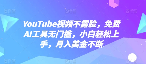 YouTube视频不露脸，免费AI工具无门槛，小白轻松上手，月入美金不断【揭秘】-逐浪前行