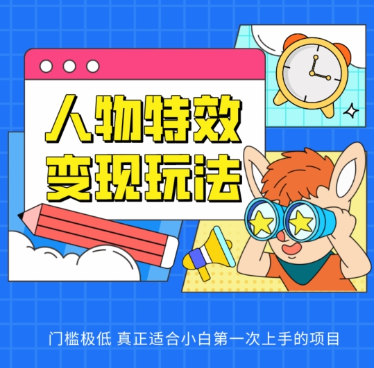 人物特效变现玩法，门槛极低，真正适合小白第一次上手的项目【揭秘】-逐浪前行