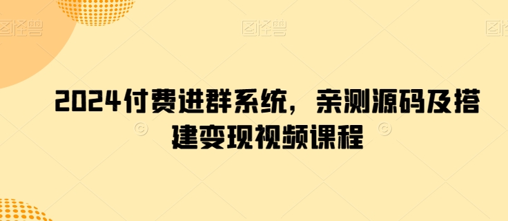 2024付费进群系统，亲测源码及搭建变现视频课程-逐浪前行