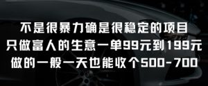 不是很暴力确是很稳定的项目只做富人的生意一单99元到199元【揭秘】-逐浪前行