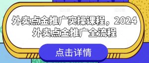 外卖点金推广实操课程，2024外卖点金推广全流程-逐浪前行