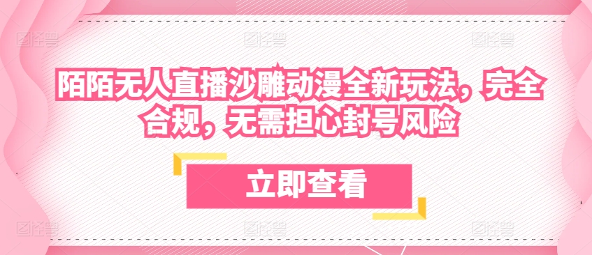 陌陌无人直播沙雕动漫全新玩法，完全合规，无需担心封号风险【揭秘】-逐浪前行